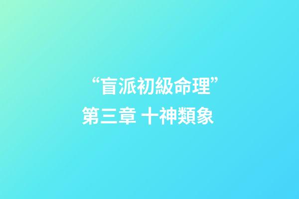 “盲派初級命理”第三章 十神類象